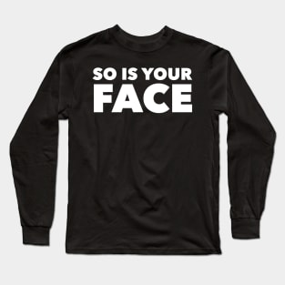 So Is Your Face Long Sleeve T-Shirt